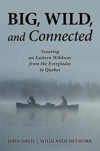 Cover image for Big, Wild, and Connected: Scouting an Eastern Wildway from the Everglades to Quebec