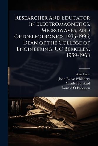 Cover image for Researcher and Educator in Electromagnetics, Microwaves, and Optoelectronics, 1935-1995; Dean of the College of Engineering, UC Berkeley, 1959-1963