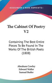 Cover image for The Cabinet Of Poetry V2: Containing The Best Entire Pieces To Be Found In The Works Of The British Poets (1808)