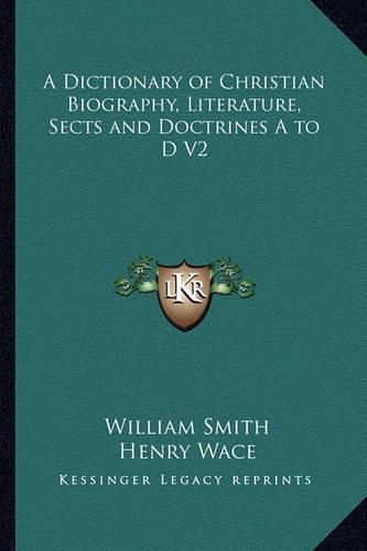 Cover image for A Dictionary of Christian Biography, Literature, Sects and Doctrines A to D V2