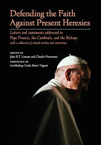 Cover image for Defending the Faith Against Present Heresies: Letters and Statements Addressed to Pope Francis, the Cardinals, and the Bishops with a collection of related articles and interviews