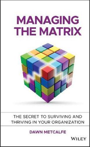 Cover image for Managing the Matrix: The Secret to Surviving and Thriving in Your Organization