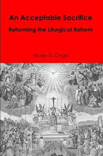 Cover image for An Acceptable Sacrifice: Reforming the Liturgical Reform