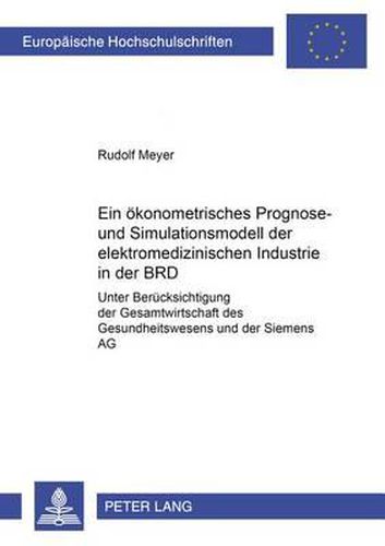 Cover image for Ein Oekonometrisches Prognose- Und Simulationsmodell Der Elektromedizinischen Industrie Der Brd: Unter Beruecksichtigung Der Gesamtwirtschaft, Des Gesundheitswesens Und Der Siemens AG