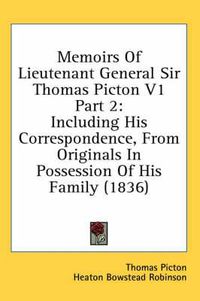 Cover image for Memoirs of Lieutenant General Sir Thomas Picton V1 Part 2: Including His Correspondence, from Originals in Possession of His Family (1836)