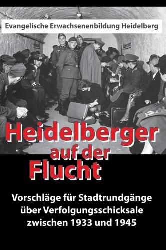 Cover image for Heidelberger auf der Flucht: Vorschlage fur Stadtrundgange uber Verfolgungsschicksale zwischen 1933 und 1945
