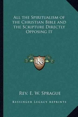 All the Spiritualism of the Christian Bible and the Scripture Directly Opposing It