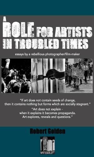 Cover image for A Role for Artists in Troubled Times: Essays by a rebellious photographer/filmmaker