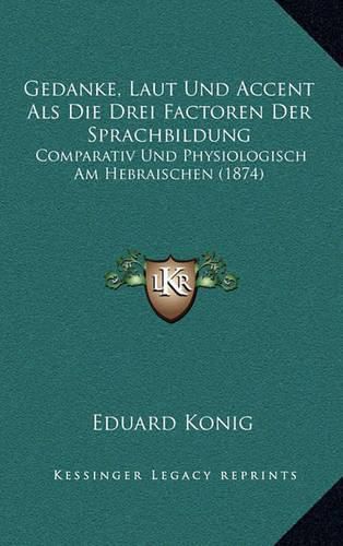 Cover image for Gedanke, Laut Und Accent ALS Die Drei Factoren Der Sprachbildung: Comparativ Und Physiologisch Am Hebraischen (1874)