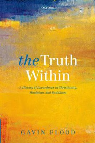 Cover image for The Truth Within: A History of Inwardness in Christianity, Hinduism, and Buddhism