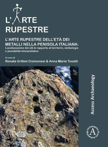 Cover image for L'arte rupestre dell'eta dei metalli nella penisola italiana: localizzazione dei siti in rapporto al territorio, simbologie e possibilita interpretative