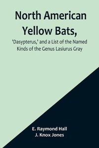 Cover image for North American Yellow Bats, 'Dasypterus, ' and a List of the Named Kinds of the Genus Lasiurus Gray