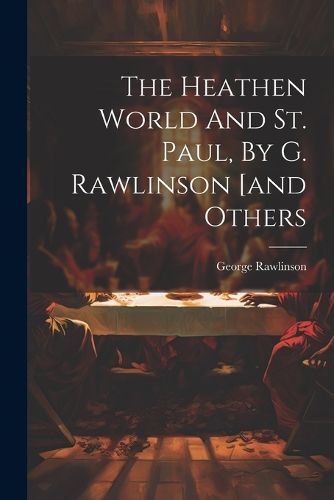 The Heathen World And St. Paul, By G. Rawlinson [and Others