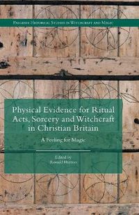 Cover image for Physical Evidence for Ritual Acts, Sorcery and Witchcraft in Christian Britain: A Feeling for Magic