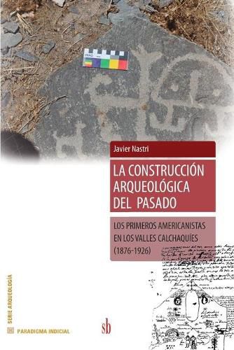 Cover image for La construccion arqueologica del pasado: Los primeros americanistas en los Valles Calchaquies (1876-1926)