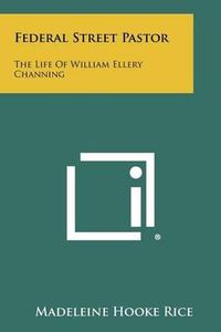 Cover image for Federal Street Pastor: The Life of William Ellery Channing