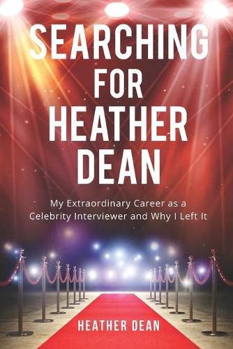 Cover image for Searching for Heather Dean: My Extraordinary Career as a Celebrity Interviewer and Why I Left It