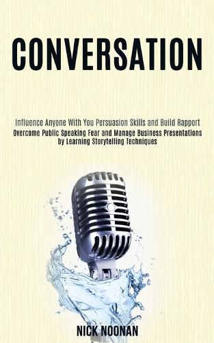 Cover image for Conversation: Overcome Public Speaking Fear and Manage Business Presentations by Learning Storytelling Techniques (Influence Anyone With You Persuasion Skills and Build Rapport)