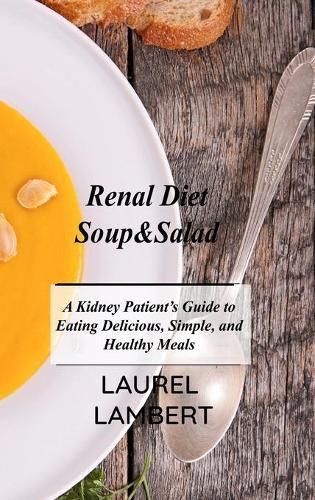 Cover image for Renal Diet Soup&Salad: A Kidney Patient's Guide to Eating Delicious, Simple, and Healthy Meals