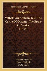 Cover image for Vathek, an Arabian Tale; The Castle of Otranto; The Bravo Ofvathek, an Arabian Tale; The Castle of Otranto; The Bravo of Venice (1834) Venice (1834)