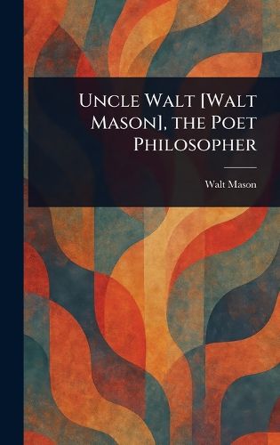 Cover image for Uncle Walt [Walt Mason], the Poet Philosopher
