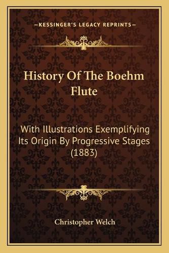 Cover image for History of the Boehm Flute: With Illustrations Exemplifying Its Origin by Progressive Stages (1883)