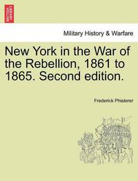 Cover image for New York in the War of the Rebellion, 1861 to 1865. Second Edition.