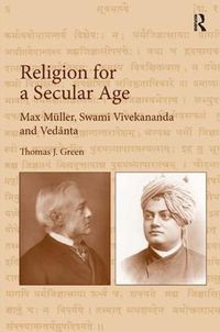 Cover image for Religion for a Secular Age: Max Muller, Swami Vivekananda and Vedanta