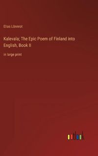 Cover image for Kalevala; The Epic Poem of Finland into English, Book II