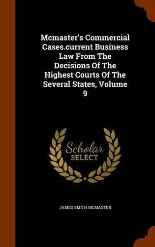 Cover image for McMaster's Commercial Cases.Current Business Law from the Decisions of the Highest Courts of the Several States, Volume 9
