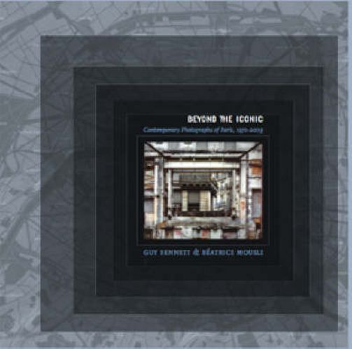 Cover image for Beyond The Iconic: Contemporary Photographs of Paris, 1971-2003