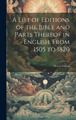 Cover image for A List of Editions of the Bible and Parts Thereof in English, From 1505 to 1820