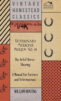 Cover image for Veterinary Medicine Series No. 19 - The Art Of Horse-Shoeing - A Manual For Farriers And Veterinarians