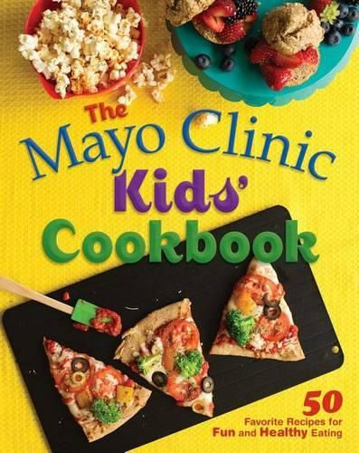 Cover image for The Mayo Clinic Kids' Cookbook: 50 Favorite Recipes for Fun and Healthy Eating