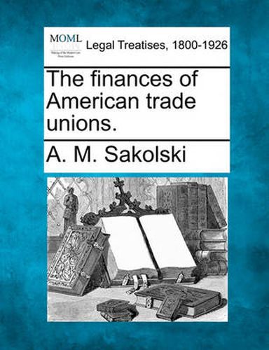 Cover image for The Finances of American Trade Unions.