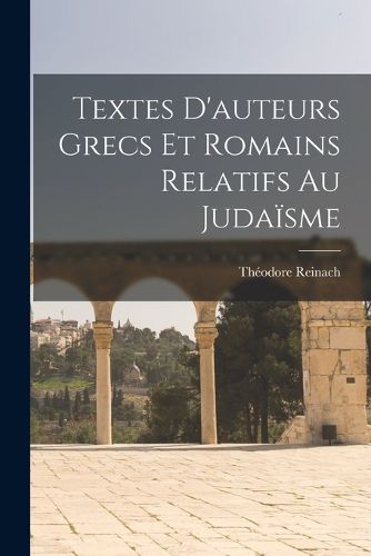 Cover image for Textes D'auteurs Grecs Et Romains Relatifs Au Judaisme