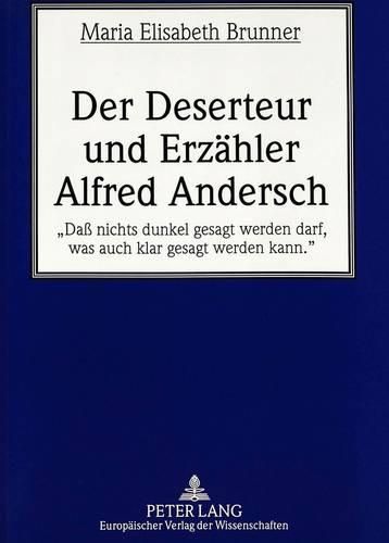 Cover image for Der Deserteur Und Erzaehler Alfred Andersch: -Dass Nichts Dunkel Gesagt Werden Darf, Was Auch Klar Gesagt Werden Kann.-