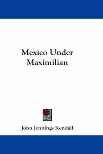 Cover image for Mexico Under Maximilian