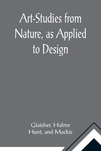 Cover image for Art-Studies from Nature, as Applied to Design; For the use of architects, designers, and manufacturers