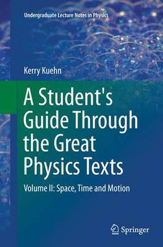 Cover image for A Student's Guide Through the Great Physics Texts: Volume II: Space, Time and Motion