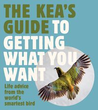 Cover image for The Kea's Guide To Getting What You Want