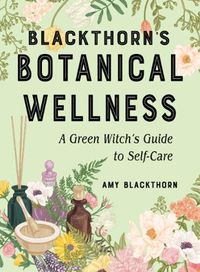 Cover image for Blackthorn'S Botanical Wellness: A Green Witch's Guide to Self-Care