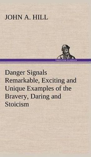 Danger Signals Remarkable, Exciting and Unique Examples of the Bravery, Daring and Stoicism in the Midst of Danger of Train Dispatchers and Railroad Engineers