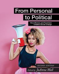 Cover image for From Personal to Political: How Women and Feminism Created Social Change