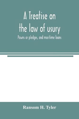 Cover image for A treatise on the law of usury, pawns or pledges, and maritime loans