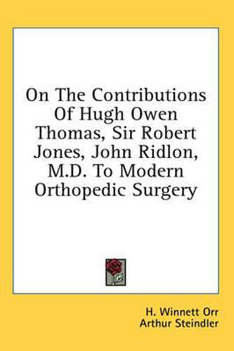 On the Contributions of Hugh Owen Thomas, Sir Robert Jones, John Ridlon, M.D. to Modern Orthopedic Surgery