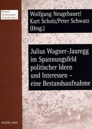 Cover image for Julius Wagner-Jauregg Im Spannungsfeld Politischer Ideen Und Interessen - Eine Bestandsaufnahme: Beitraege Des Workshops Vom 6./7. November 2006 Im Wiener Rathaus