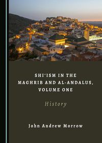 Cover image for Shi'ism in the Maghrib and al-Andalus, Volume One: History