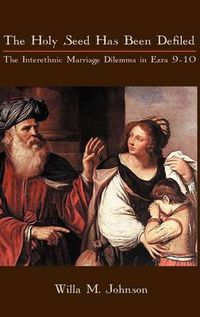 Cover image for The Holy Seed Has Been Defiled: The Interethnic Marriage Dilemma in Ezra 9-10