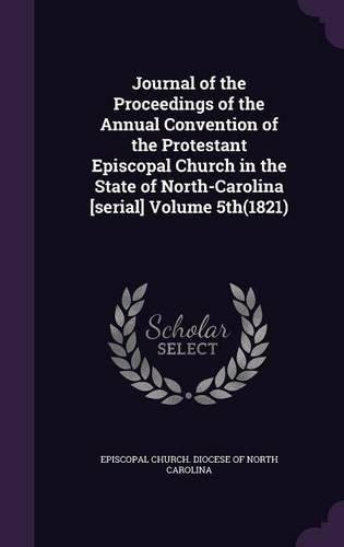 Cover image for Journal of the Proceedings of the Annual Convention of the Protestant Episcopal Church in the State of North-Carolina [Serial] Volume 5th(1821)